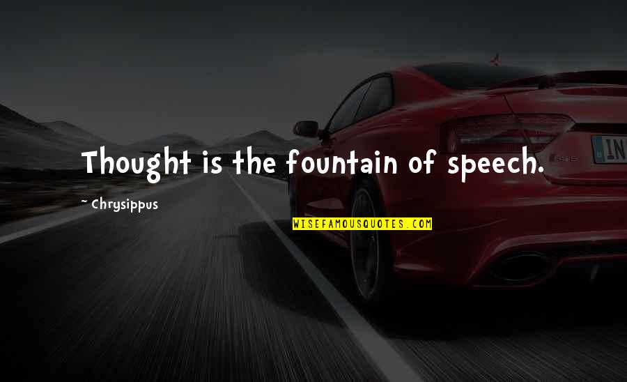 Ancel Ad410 Quotes By Chrysippus: Thought is the fountain of speech. Ancel Ad410 Quotes By Chrysippus: Thought is the fountain of speech.