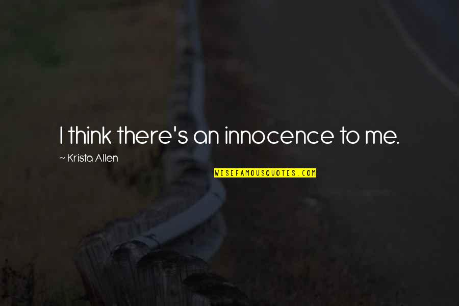 Ancelotti Tactics Quotes By Krista Allen: I think there's an innocence to me. Ancelotti Tactics Quotes By Krista Allen: I think there's an innocence to me.