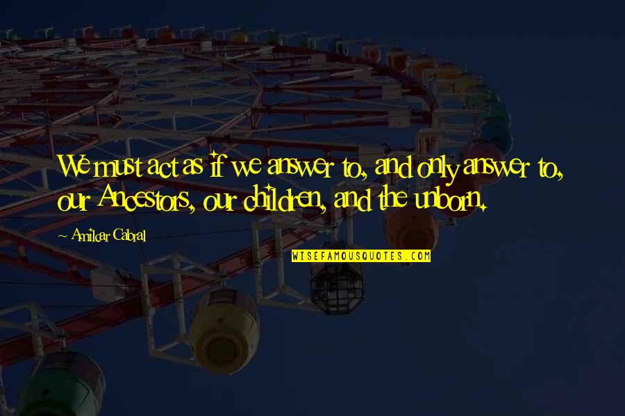 Ancestor S Quotes By Amilcar Cabral: We must act as if we answer to, Ancestor S Quotes By Amilcar Cabral: We must act as if we answer to,