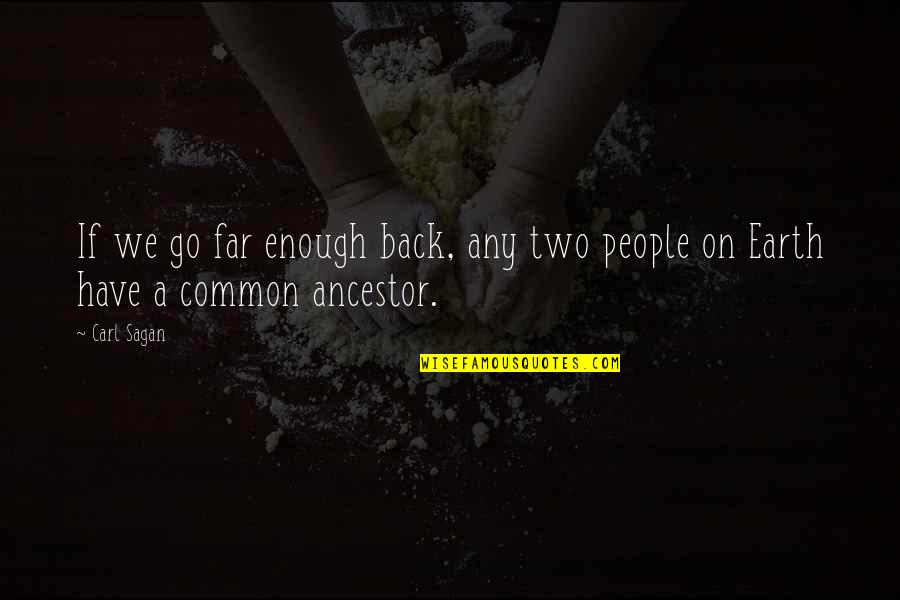 Ancestor S Quotes By Carl Sagan: If we go far enough back, any two
