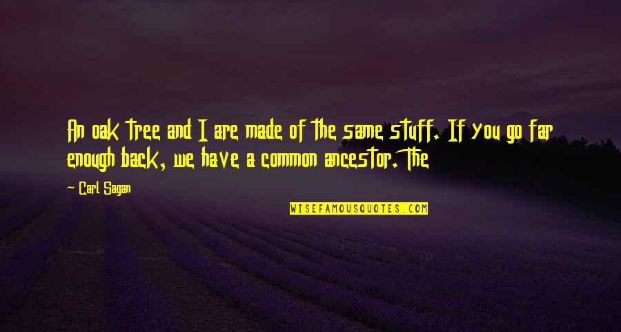 Ancestor S Quotes By Carl Sagan: An oak tree and I are made of Ancestor S Quotes By Carl Sagan: An oak tree and I are made of