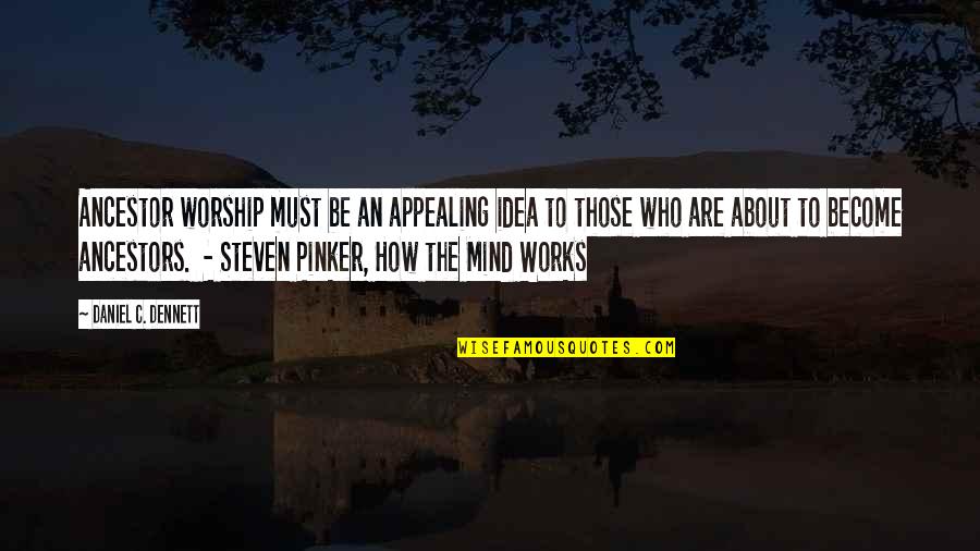 Ancestor S Quotes By Daniel C. Dennett: Ancestor worship must be an appealing idea to Ancestor S Quotes By Daniel C. Dennett: Ancestor worship must be an appealing idea to