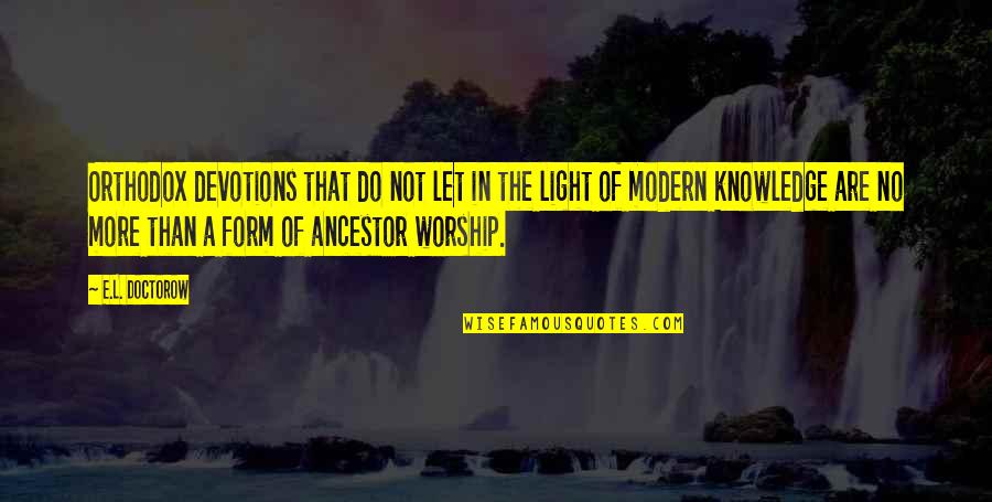 Ancestor S Quotes By E.L. Doctorow: Orthodox devotions that do not let in the Ancestor S Quotes By E.L. Doctorow: Orthodox devotions that do not let in the