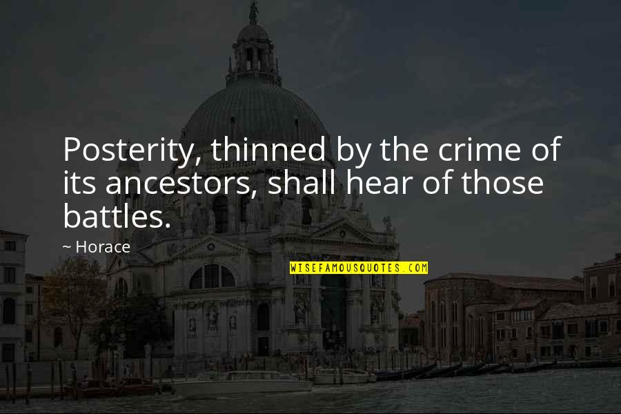 Ancestor S Quotes By Horace: Posterity, thinned by the crime of its ancestors,