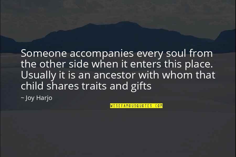 Ancestor S Quotes By Joy Harjo: Someone accompanies every soul from the other side Ancestor S Quotes By Joy Harjo: Someone accompanies every soul from the other side