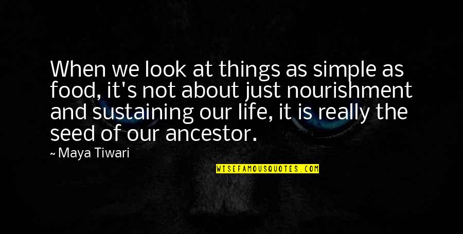 Ancestor S Quotes By Maya Tiwari: When we look at things as simple as Ancestor S Quotes By Maya Tiwari: When we look at things as simple as