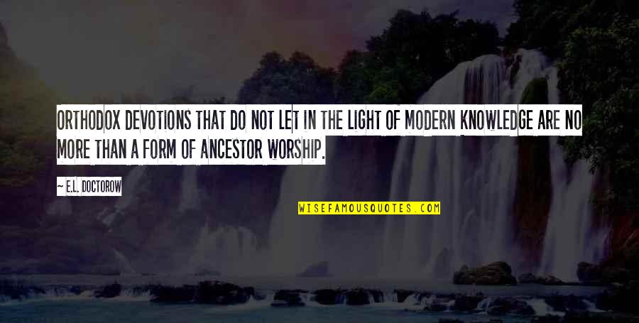 Ancestor Worship Quotes By E.L. Doctorow: Orthodox devotions that do not let in the