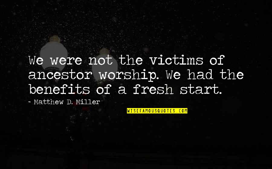 Ancestor Worship Quotes By Matthew D. Miller: We were not the victims of ancestor worship.