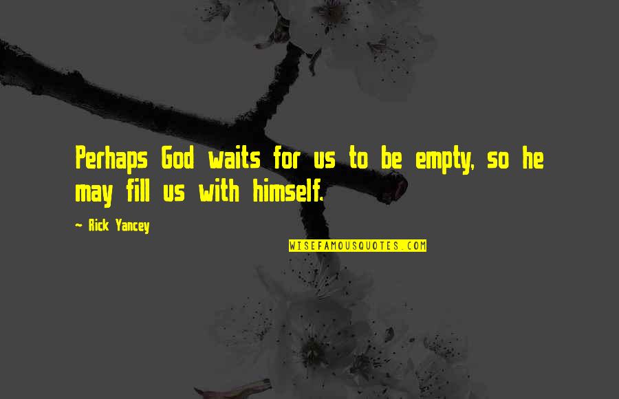 Ancestor Worship Quotes By Rick Yancey: Perhaps God waits for us to be empty,