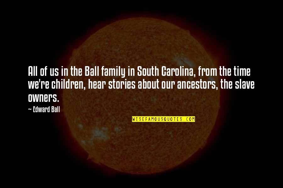 Ancestors And Family Quotes By Edward Ball: All of us in the Ball family in