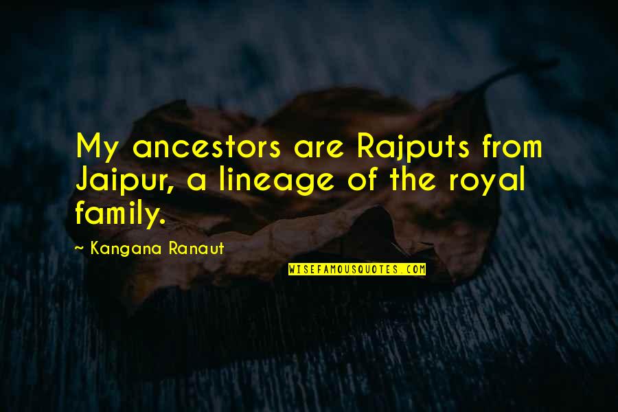 Ancestors And Family Quotes By Kangana Ranaut: My ancestors are Rajputs from Jaipur, a lineage