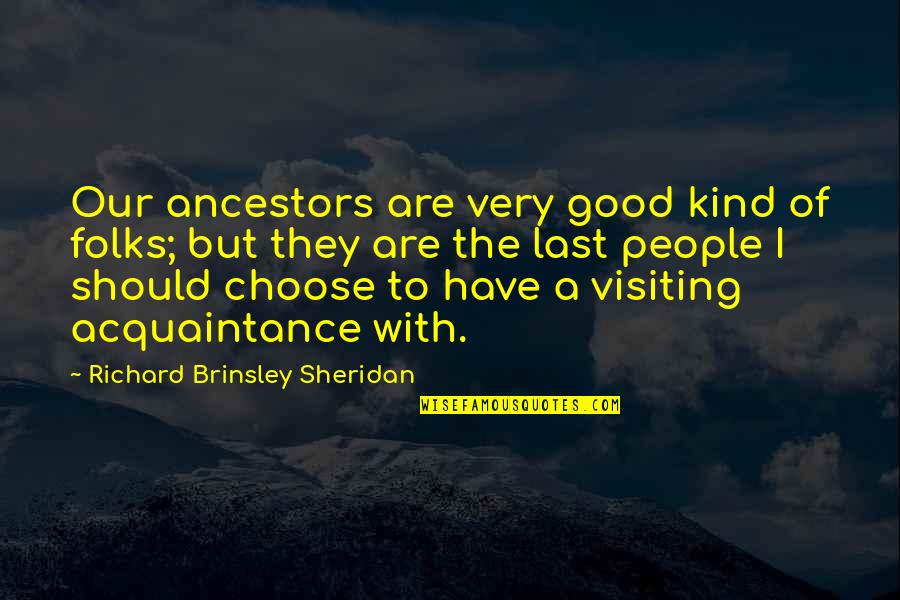 Ancestors And Family Quotes By Richard Brinsley Sheridan: Our ancestors are very good kind of folks;