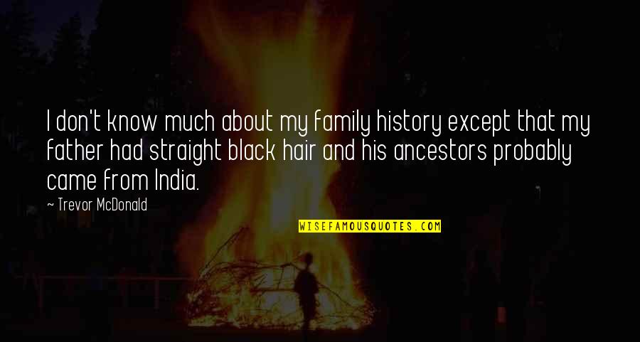 Ancestors And Family Quotes By Trevor McDonald: I don't know much about my family history