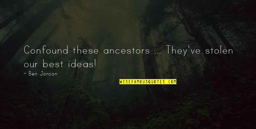 Ancestors Funny Quotes By Ben Jonson: Confound these ancestors ... They've stolen our best