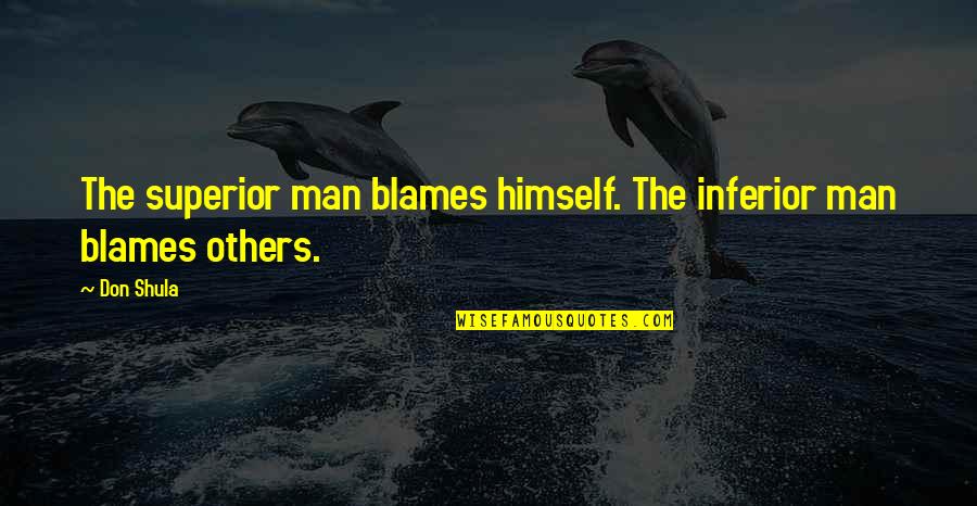 Ancestors Funny Quotes By Don Shula: The superior man blames himself. The inferior man