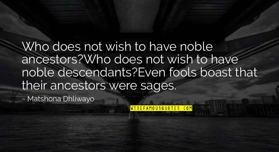 Ancestors Quote Quotes By Matshona Dhliwayo: Who does not wish to have noble ancestors?Who
