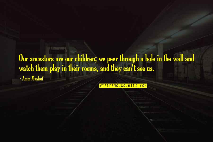 Ancestors Quotes By Amin Maalouf: Our ancestors are our children; we peer through