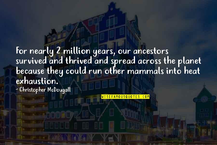 Ancestors Quotes By Christopher McDougall: For nearly 2 million years, our ancestors survived