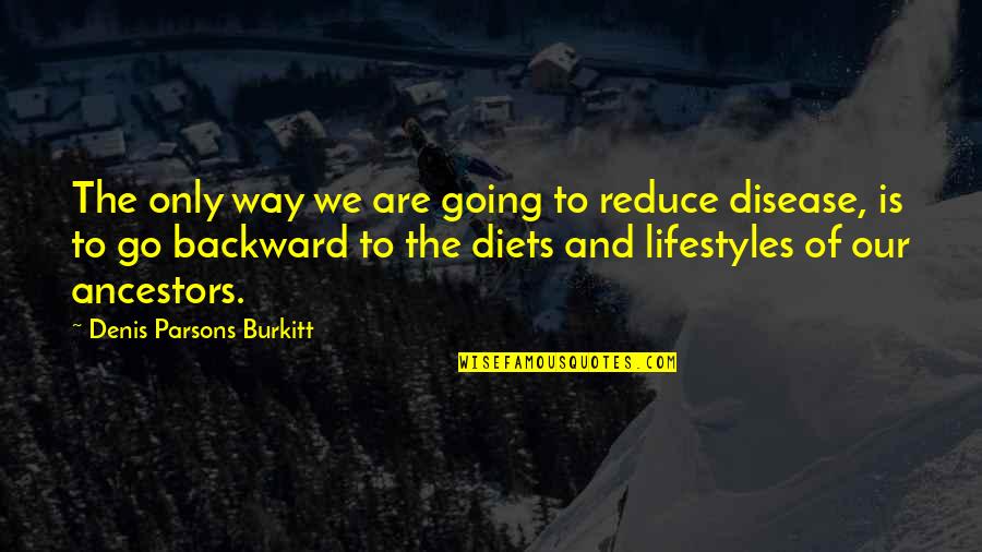 Ancestors Quotes By Denis Parsons Burkitt: The only way we are going to reduce