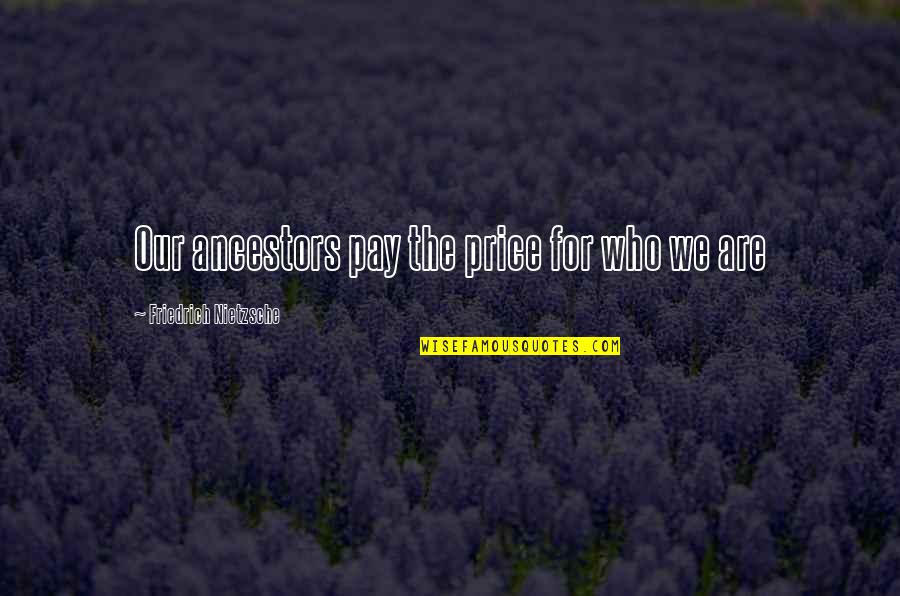 Ancestors Quotes By Friedrich Nietzsche: Our ancestors pay the price for who we