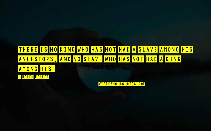 Ancestors Quotes By Helen Keller: There is no king who has not had