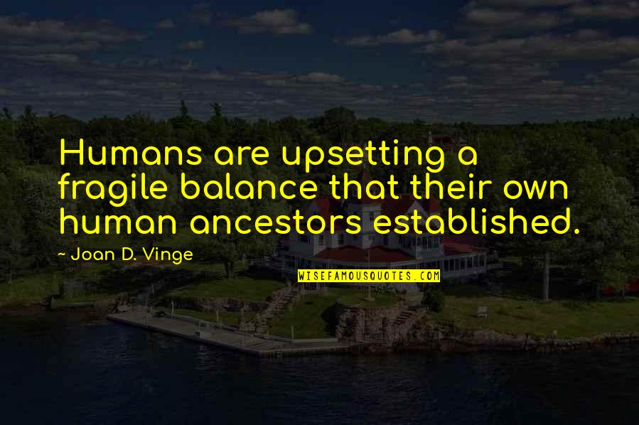 Ancestors Quotes By Joan D. Vinge: Humans are upsetting a fragile balance that their