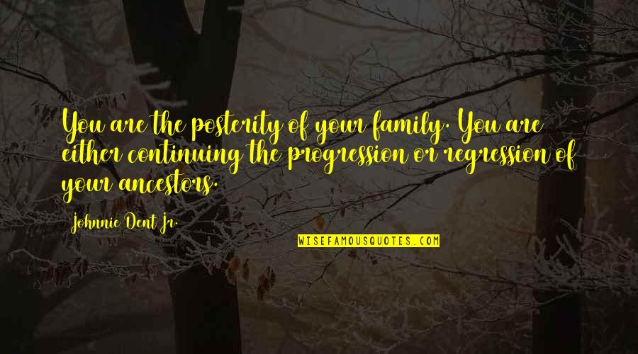 Ancestors Quotes By Johnnie Dent Jr.: You are the posterity of your family. You