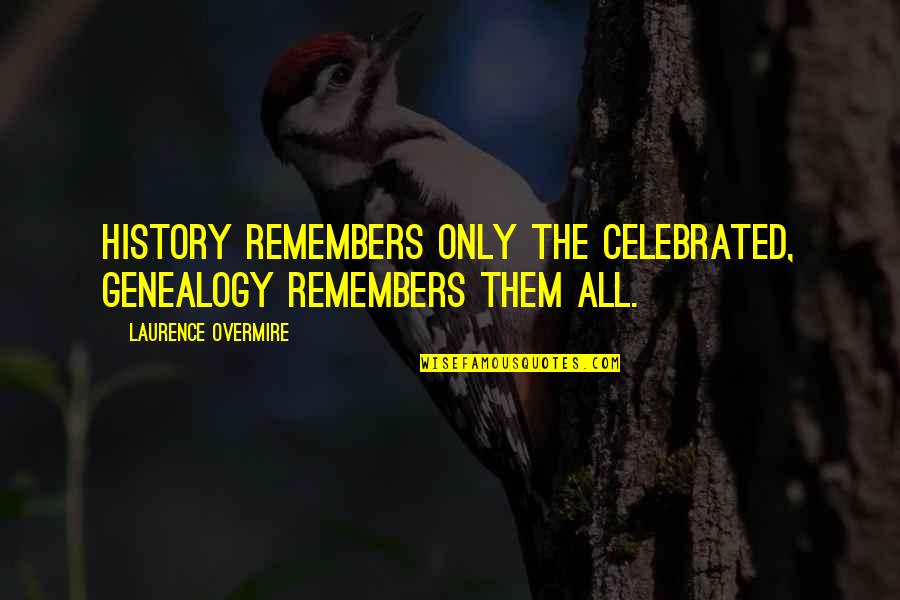 Ancestors Quotes By Laurence Overmire: History remembers only the celebrated, genealogy remembers them