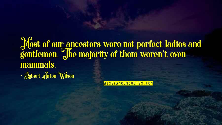 Ancestors Quotes By Robert Anton Wilson: Most of our ancestors were not perfect ladies