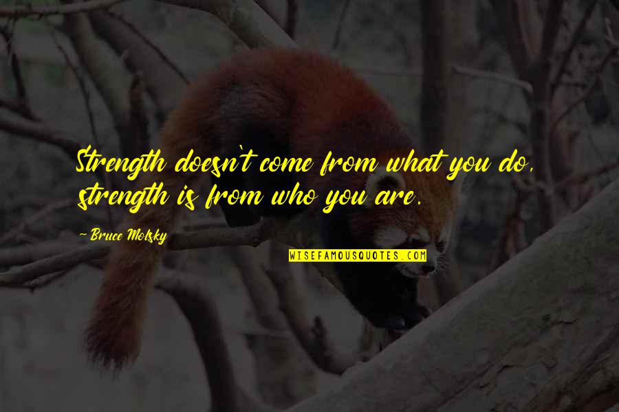 Ancestral Home Quotes By Bruce Molsky: Strength doesn't come from what you do, strength