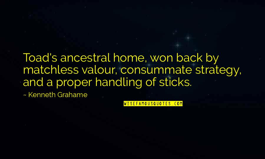 Ancestral Home Quotes By Kenneth Grahame: Toad's ancestral home, won back by matchless valour,