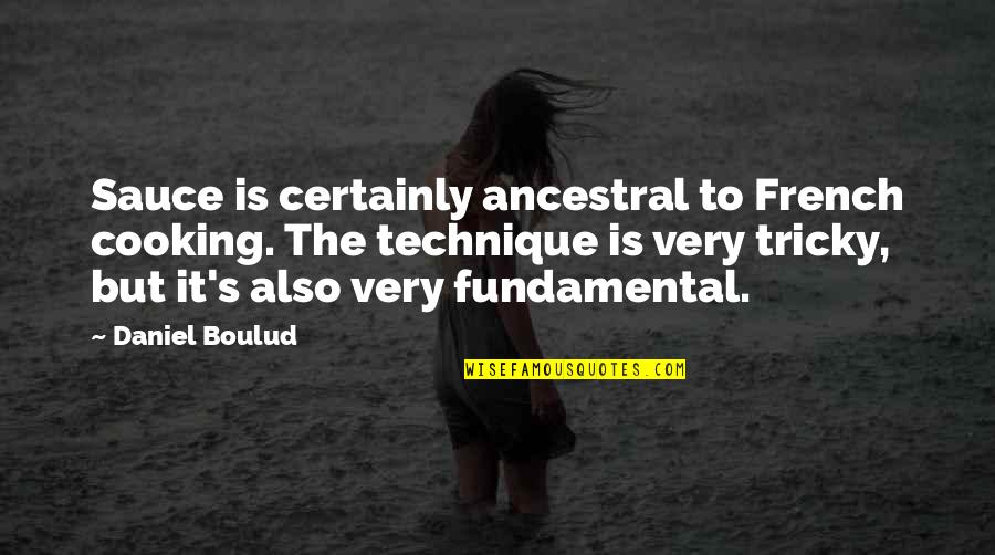 Ancestral Quotes By Daniel Boulud: Sauce is certainly ancestral to French cooking. The Ancestral Quotes By Daniel Boulud: Sauce is certainly ancestral to French cooking. The