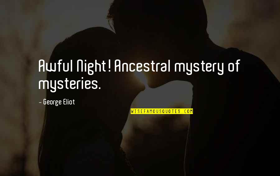 Ancestral Quotes By George Eliot: Awful Night! Ancestral mystery of mysteries. Ancestral Quotes By George Eliot: Awful Night! Ancestral mystery of mysteries.
