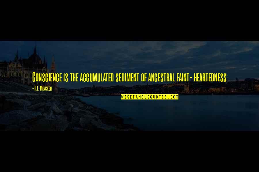 Ancestral Quotes By H.L. Mencken: Conscience is the accumulated sediment of ancestral faint-