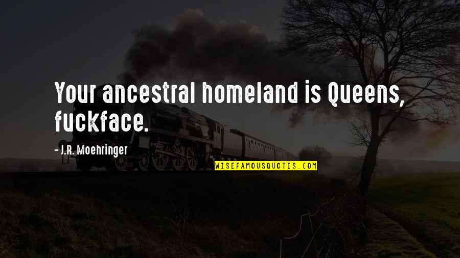 Ancestral Quotes By J.R. Moehringer: Your ancestral homeland is Queens, fuckface.