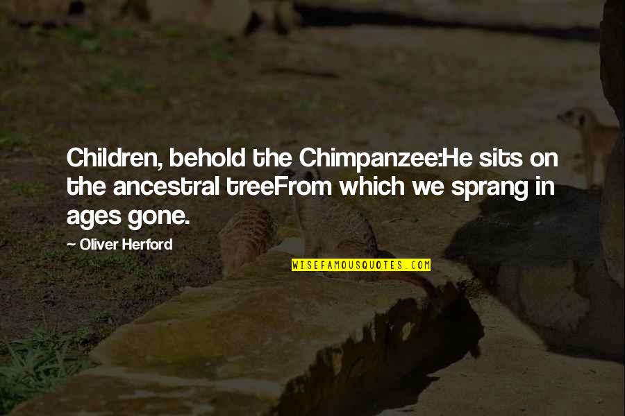 Ancestral Quotes By Oliver Herford: Children, behold the Chimpanzee:He sits on the ancestral