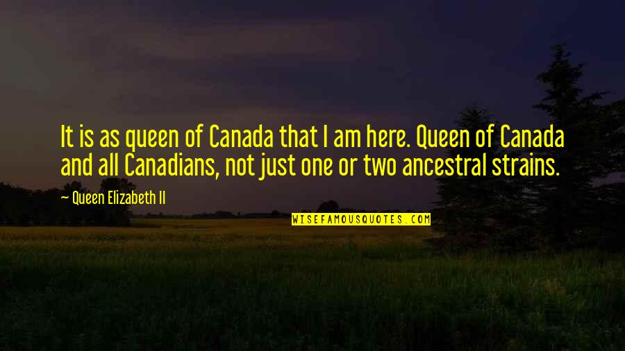 Ancestral Quotes By Queen Elizabeth II: It is as queen of Canada that I