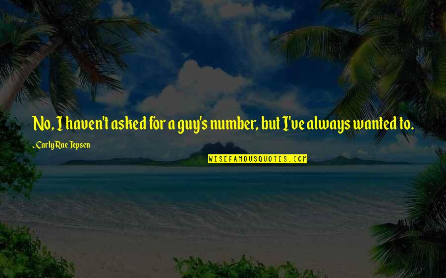 Ancestral Voices Quotes By Carly Rae Jepsen: No, I haven't asked for a guy's number,