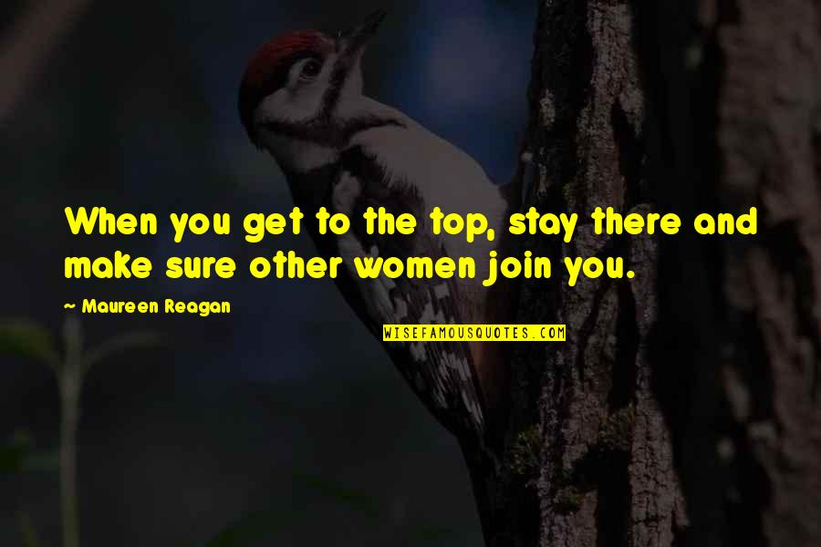 Ancestro Definicion Quotes By Maureen Reagan: When you get to the top, stay there