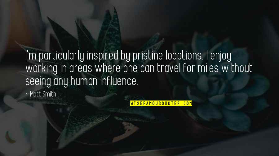 Ancestro Del Quotes By Matt Smith: I'm particularly inspired by pristine locations. I enjoy Ancestro Del Quotes By Matt Smith: I'm particularly inspired by pristine locations. I enjoy