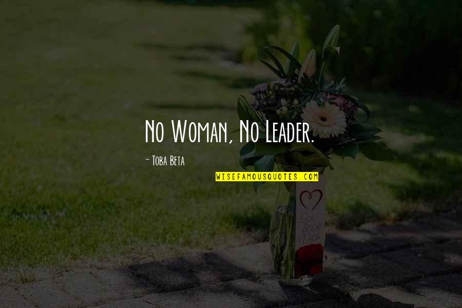 Anchal Antm Quotes By Toba Beta: No Woman, No Leader. Anchal Antm Quotes By Toba Beta: No Woman, No Leader.