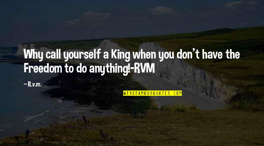 Anchalee Menu Quotes By R.v.m.: Why call yourself a King when you don't
