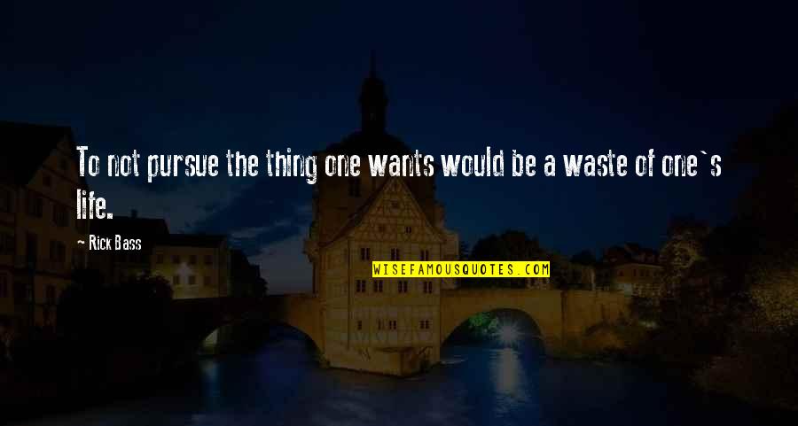 Ancham Quotes By Rick Bass: To not pursue the thing one wants would