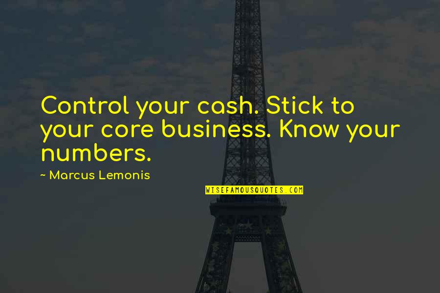 Anchan Hills Quotes By Marcus Lemonis: Control your cash. Stick to your core business.