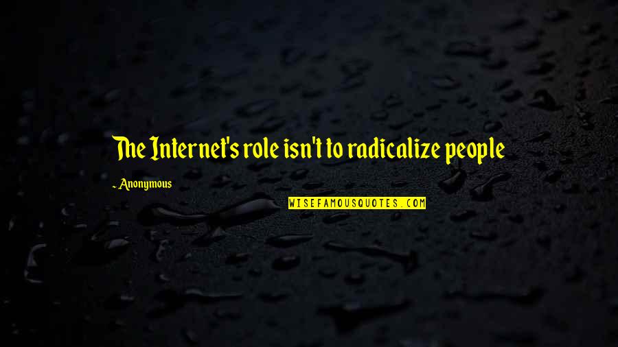 Anchang Shi Quotes By Anonymous: The Internet's role isn't to radicalize people