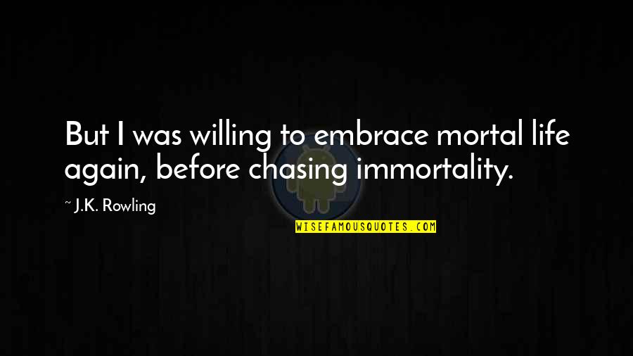 Anchang Shi Quotes By J.K. Rowling: But I was willing to embrace mortal life