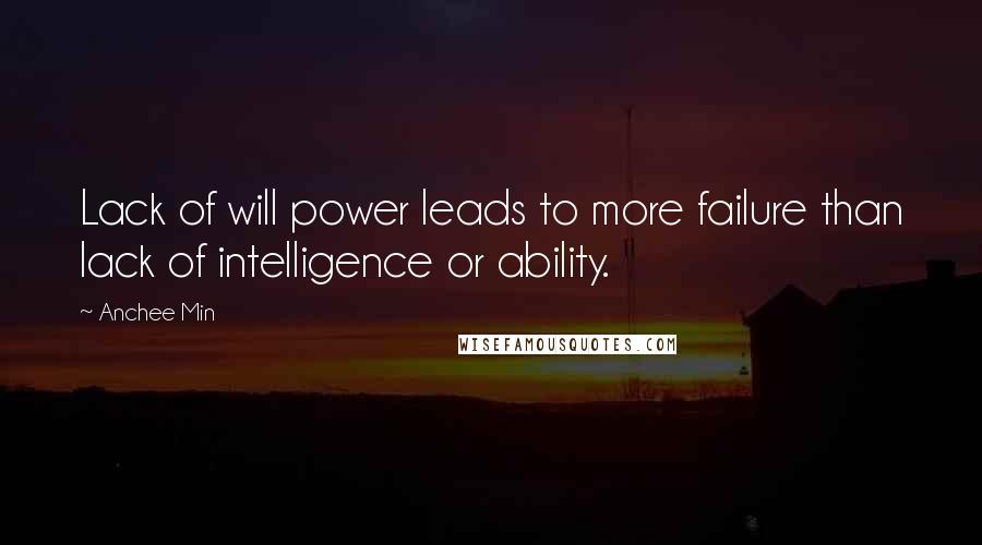 Anchee Min quotes: Lack of will power leads to more failure than lack of intelligence or ability.