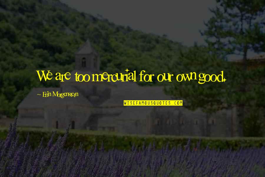 Ancheer Quotes By Erin Morgenstern: We are too mercurial for our own good.