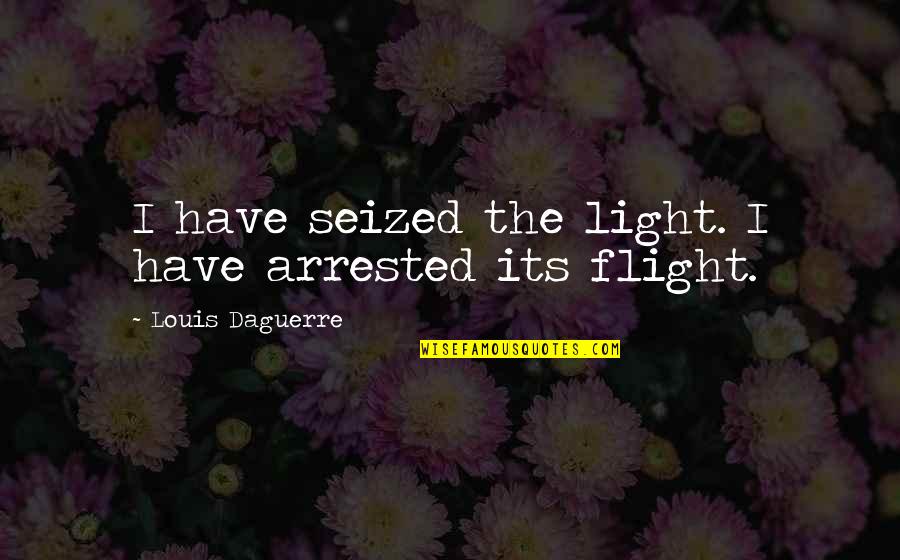 Anchises Bear Quotes By Louis Daguerre: I have seized the light. I have arrested Anchises Bear Quotes By Louis Daguerre: I have seized the light. I have arrested
