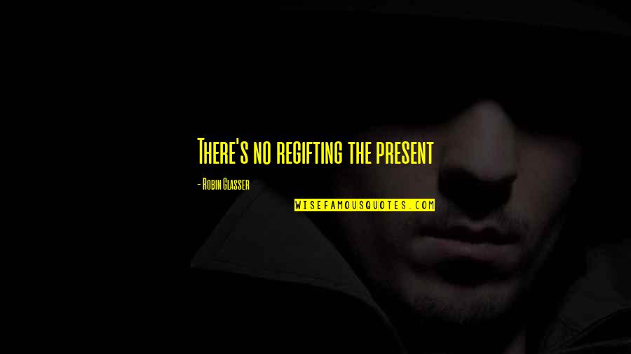 Anchises Bear Quotes By Robin Glasser: There's no regifting the present Anchises Bear Quotes By Robin Glasser: There's no regifting the present